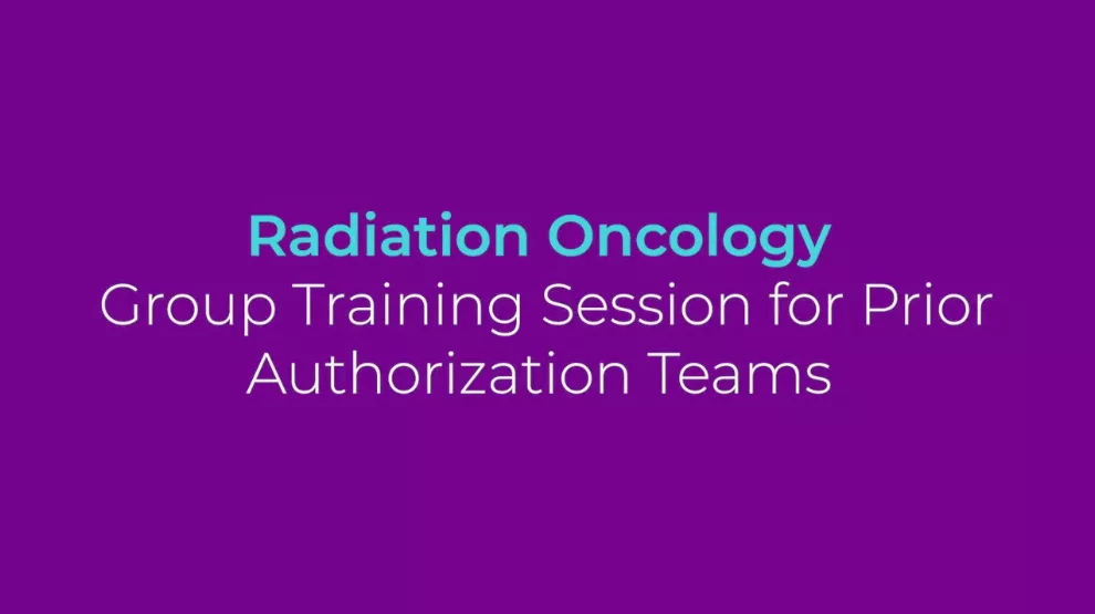 "Radiation Oncology Group Training Session for Prior Authorization Teams" 